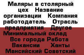 Маляры в столярный цех › Название организации ­ Компания-работодатель › Отрасль предприятия ­ Другое › Минимальный оклад ­ 1 - Все города Работа » Вакансии   . Ханты-Мансийский,Советский г.